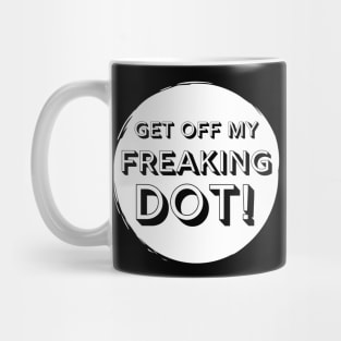 Get Off My Freaking Dot Marching Band Funny Mug